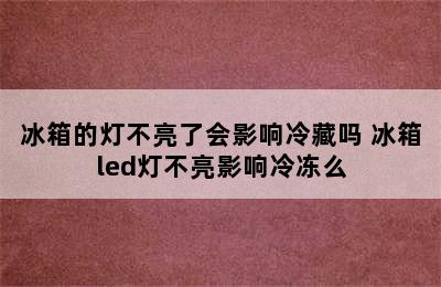 冰箱的灯不亮了会影响冷藏吗 冰箱led灯不亮影响冷冻么